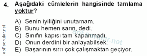 4. soru: Aşağıdaki cümlelerin hangisinde tamlama yoktur? A) Senin iyiliğini unutamam. B) Bunu hemen sarın, dedi. C) Sınıfın ka…