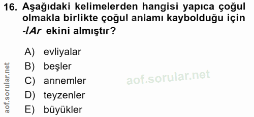 16. soru: Aşağıdaki kelimelerden hangisi yapıca çoğul olmakla birlikte çoğul anlamı kaybolduğu için -LAr ekini almıştır? A) evl…
