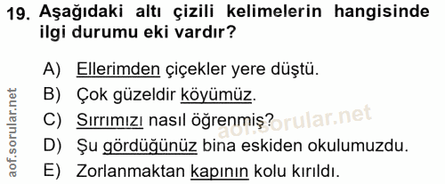 19. soru: Aşağıdaki altı çizili kelimelerin hangisinde ilgi durumu eki vardır? A) Ellerimden çiçekler yere düştü. B) Çok güzeld…