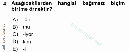4. soru: Aşağıdakilerden hangisi bağımsız biçim birime örnektir? A) -dir B) mu C) -iyor D) kim E) -i