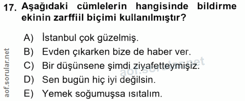 17. soru: Aşağıdaki cümlelerin hangisinde bildirme ekinin zarffiil biçimi kullanılmıştır? A) Istanbul çok güzelmiş. B) Evden çı…