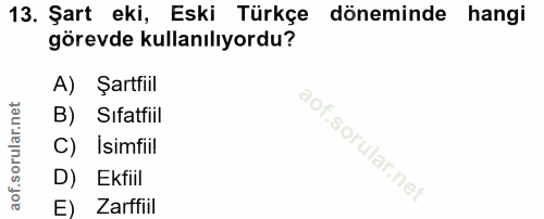 13. soru: Şart eki, Eski Türkçe döneminde hangi görevde kullanılıyordu? A) Şartfiil B) Sifatfiil C) İsimfiil D) Ekfiil E) Zarffiil