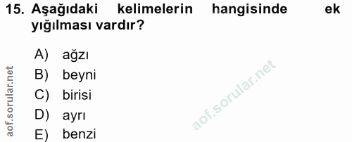 15. soru: Aşağıdaki kelimelerin hangisinde ek yığılması vardır? A) ağzı B) beyni C) birisi D) ayrı E) benzi