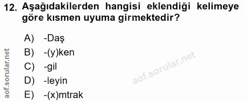 12. soru: Aşağıdakilerden hangisi eklendiği kelimeye göre kısmen uyuma girmektedir? A) -Daş B) -(y)ken C) -gil D) -leyin E) -(x…