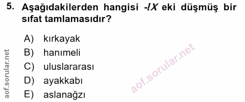 5. soru: Aşağıdakilerden hangisi -[X eki düşmüş bir sıfat tamlamasıdır? A) kırkayak B) hanimeli C) uluslararası D) ayakkabı E)…