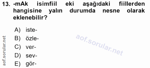 13. soru: -mAk isimfiil eki aşağıdaki fiillerden hangisine yalın durumda nesne olarak eklenebilir? A) iste- B) özle- C) ver- D)…