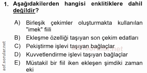 1. soru: Aşağıdakilerden hangisi enklitiklere dahil değildir? A) Birleşik çekimler oluşturmakta kullanılan "imek" fiili B) Ekl…