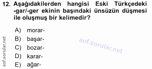 12. soru: Aşağıdakilerden hangisi Eski Türkçedeki -gar/-ger ekinin başındaki ünsüzün düşmesi ile oluşmuş bir kelimedir? A) mora…