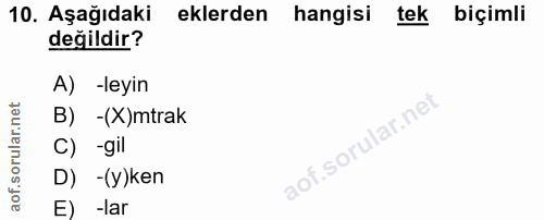 10. soru: Aşağıdaki eklerden hangisi tek biçimli değildir? A) -leyin B) -(X)mtrak C) -gil D) -(y)ken E) -lar