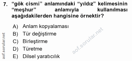 7. soru: "gök cismi" anlamındaki "yıldız" kelimesinin "meşhur" anlamıyla kullanılması aşağıdakilerden hangisine örnektir? A) A…
