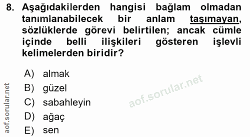 8. soru: Aşağıdakilerden hangisi bağlam olmadan tanımlanabilecek bir anlam taşımayan, sözlüklerde görevi belirtilen; ancak cüm…