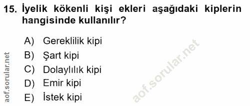15. soru: İyelik kökenli kişi ekleri aşağıdaki kiplerin hangisinde kullanılır? A) Gereklilik kipi B) Şart kipı C) Dolaylılık ki…