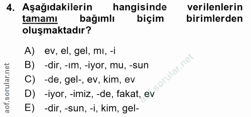 4. soru: Aşağıdakilerin hangisinde verilenlerin tamamı bağımlı biçim birimlerden oluşmaktadır? A) ev, el, gel, mı, -i B) -dir,…