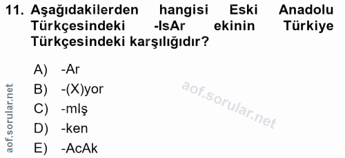 11. soru: Aşağıdakilerden hangisi Eski Anadolu Türkçesindeki -IsAr ekinin Türkiye Türkçesindeki karşılığıdır? A) -Ar B) - (x)yo…