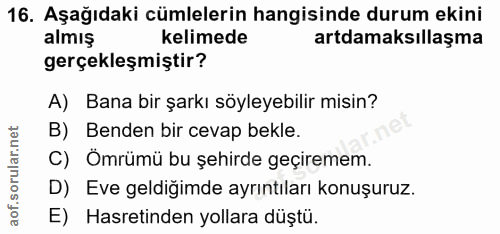 16. soru: Aşağıdaki cümlelerin hangisinde durum ekini almış kelimede artdamaksıllaşma gerçekleşmiştir? A) Bana bir şarkı söyley…