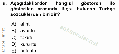 5. soru: Aşağıdakilerden hangisi gösteren ile gösterilen arasında ilişki bulunan Türkçe sözcüklerden biridir? A) alıntı B) avu…