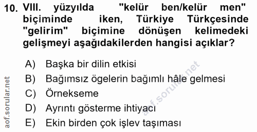 10. soru: VIll. yüzyılda "kelür ben/kelür men" biçiminde iken, Türkiye Türkçesinde "gelirim" biçimine dönüşen kelimedeki gelişm…