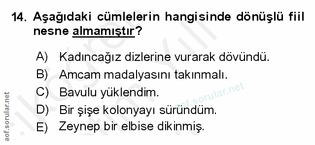 14. soru: Aşağıdaki cümlelerin hangisinde dönüşlü fiil nesne almamıştır? A) Kadıncağız dizlerine vurarak dövündü. B) Amcam mada…