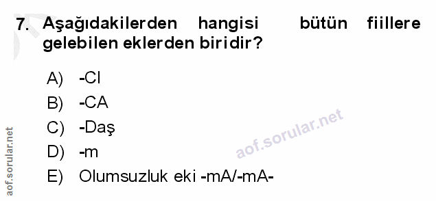 7. soru: Aşağıdakilerden hangisi bütün fiillere gelebilen eklerden biridir? A) -CI B) -CA C) -Daş lof. D) -m E) Olumsuzluk eki…