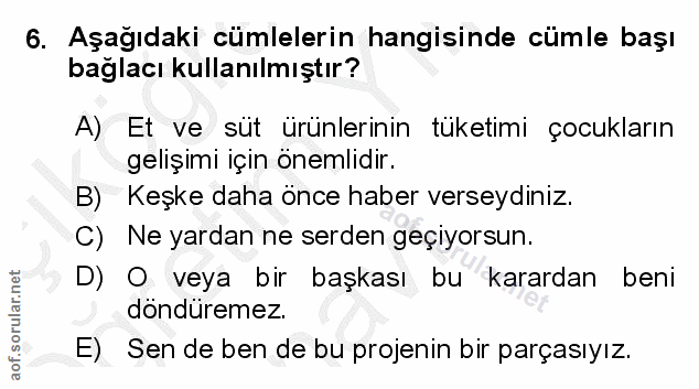 6. soru: Aşağıdaki cümlelerin hangisinde cümle başı bağlacı kullanılmıştır? A) Et ve süt ürünlerinin tüketimi çocukların geliş…