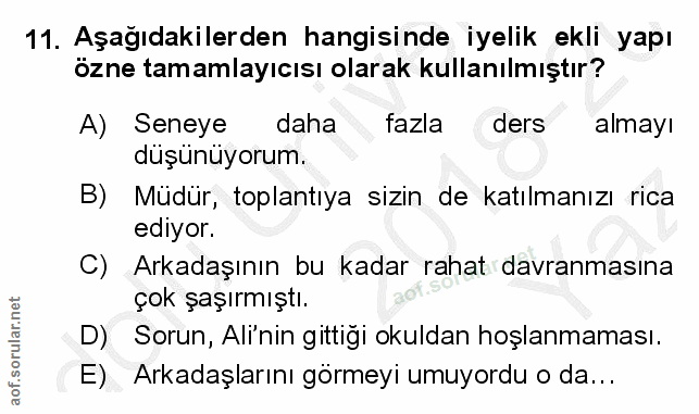11. soru: Aşağıdakilerden hangisinde iyelik ekli yapı özne tamamlayıcısı olarak kullanılmıştır? A) Seneye daha fazla ders almay…