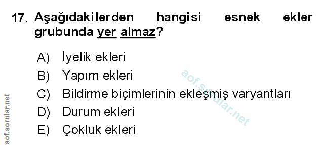 17. soru: Aşağıdakilerden hangisi esnek ekler grubunda yer almaz? A) Iyelik ekleri B) Yapım ekleri C) Bildirme biçimlerinin ekl…