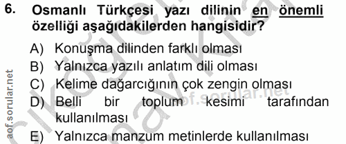 6. soru: Osmanlı Türkçesi yazı dilinin en önemli özelliği aşağıdakilerden hangisidir? A) Konuşma dilinden farklı olması B) Yal…