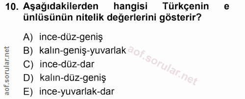 10. soru: Aşağıdakilerden hangisi Türkçenin e ünlüsünün nitelik değerlerini gösterir? A) ince-düz-geniş C) ince-düz-dar B) kalı…