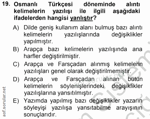 19. soru: Osmanlı Türkçesi döneminde alıntı kelimelerin yazılışı ile ilgili aşağıdaki ifadelerden hangisi yanlıştır? A) Dilde g…