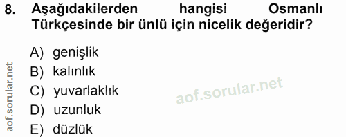 8. soru: Aşağıdakilerden hangisi Osmanlı Türkçesinde bir ünlü için nicelik değeridir? A) genişlik B) kalınlık C) yuvarlaklık D…