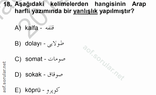 18. soru: Aşağıdaki kelimelerden hangisinin Arap harfli yazımında bir yanlışlık yapılmıştır? A) kalfa - séb B) dolayı - s Yab C…