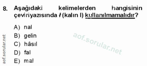 8. soru: Aşağıdaki kelimelerden hangisinin çeviriyazısında † (kalın I) kullanılmamalıdır? A) nal B) gelin C) hâsıl D) fal E) mal
