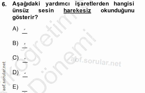 6. soru: Aşağıdaki yardımcı işaretlerden hangisi ünsüz sesin harekesiz okunduğunu gösterir? A) B) C) Ebi sorular not D) E)