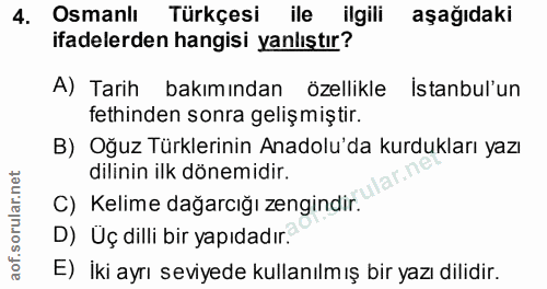 4. soru: Osmanlı Türkçesi ile ilgili aşağıdaki ifadelerden hangisi yanlıştır? A) Tarih bakımından özellikle İstanbul'un fethin…