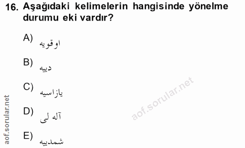 16. soru: Aşağıdaki kelimelerin hangisinde yönelme durumu eki vardır? A) او قويه دييه C) يازاسيه D) E) شمدييه