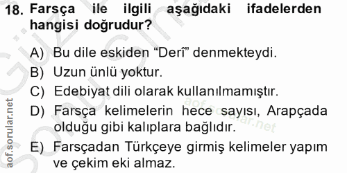 18. soru: Farsça ile ilgili aşağıdaki ifadelerden hangisi doğrudur? A) Bu dile eskiden "Derî" denmekteydi. B) Uzun ünlü yoktur.…