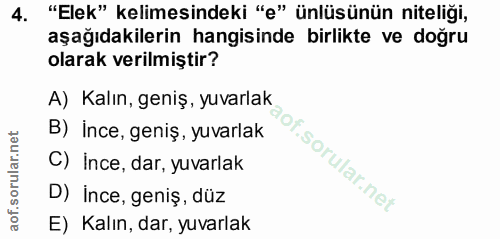 4. soru: "Elek" kelimesindeki "e" ünlüsünün niteliği, aşağıdakilerin hangisinde birlikte ve doğru olarak verilmiştir? A) Kalın…