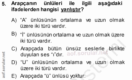 5. soru: Arapçanın ünlüleri ile ilgili aşağıdaki ifadelerden hangisi yanlıştır? A) "A" ünlüsünün ortalama ve uzun olmak üzere…