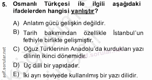 5. soru: Osmanlı Türkçesi ile ilgili aşağıdaki ifadelerden hangisi yanlıştır? A) Anlatım gücü gelişkin değildir. B) Tarih bakı…