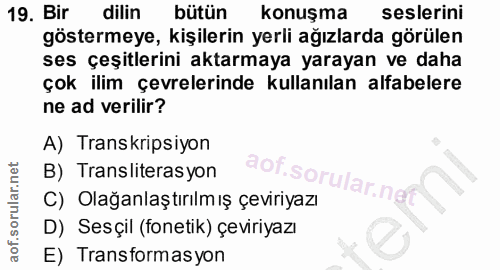 19. soru: Bir dilin bütün konuşma seslerini göstermeye, kişilerin yerli ağızlarda görülen ses çeşitlerini aktarmaya yarayan ve…