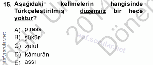 15. soru: Aşağıdaki® kelimelerin hangisinde Türkçeleştirilmiş düzensiz bir hece yoktur? A) pirasa B) şükür C) zülüf ilar) D) kâ…