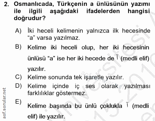 2. soru: Osmanlıcada, Türkçenin a ünlüsünün yazımı ile ilgili aşağıdaki ifadelerden hangisi doğrudur? A) Iki heceli kelimenin…