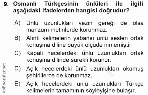 9. soru: Osmanlı Türkçesinin ünlüleri ile ilgili aşağıdaki ifadelerden hangisi doğrudur? A) Unlü uzunlukları vezin gereği de o…