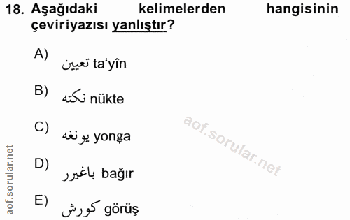 18. soru: Aşağıdaki kelimelerden hangisinin çeviriyazısı yanlıştır? A) ünei ta'yin B) dili nükte de g. yonga D) sack bağır E) i…