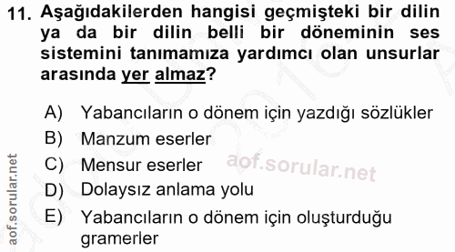 11. soru: Aşağıdakilerden hangisi geçmişteki bir dilin ya da bir dilin belli bir döneminin ses sistemini tanımamıza yardımcı ol…