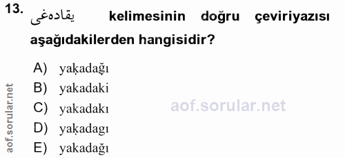 13. soru: foste. kelimesinin doğru çeviriyazısı aşağıdakilerden hangisidir? A) yakadağı B) yakadaki C) yakadakı D) yakadagı E)…