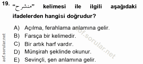 19. soru: "منشرح» .19 kelimesi ile ilgili aşağıdaki ifadelerden hangisi doğrudur? A) Açılma, ferahlama anlamına gelir. B) Farsç…