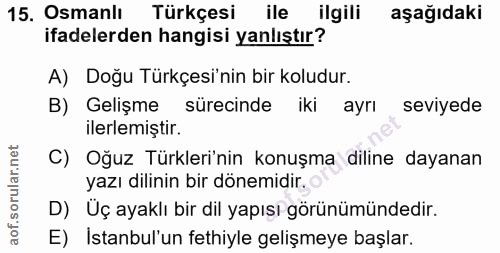 15. soru: Osmanlı Türkçesi ile ilgili aşağıdaki ifadelerden hangisi yanlıştır? A) Doğu Türkçesi'nin bir koludur. B) Gelişme sür…