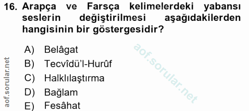 16. soru: Arapça ve Farsça kelimelerdeki yabansı seslerin değiştirilmesi aşağıdakilerden hangisinin bir göstergesidir? A) Belâg…