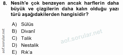 8. soru: Nesih'e çok benzeyen ancak harflerin daha büyük ve çizgilerin daha kalın olduğu yazı türü aşağıdakilerden hangisidir?…